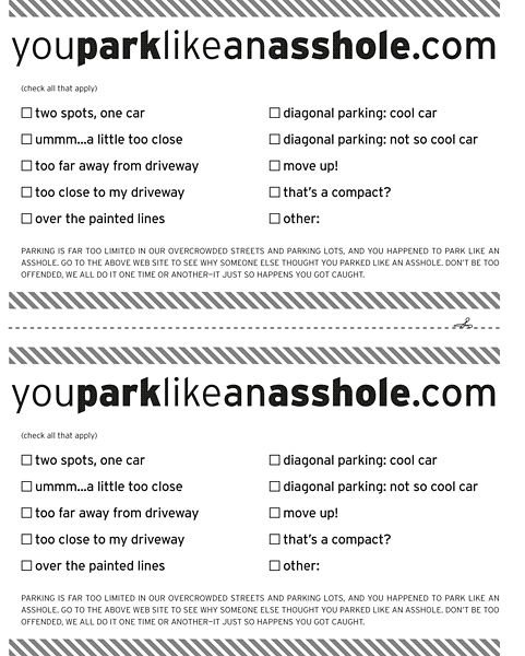 So you see somebody parking like an asshole eh? It's pretty simple, print out one of the PDF files and slip it under their windshield wiper.